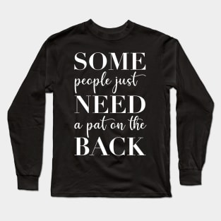 Some People Just Need a Pat On The Back Long Sleeve T-Shirt